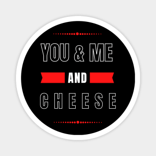 YOU AND ME AND CHEESE FOR COUPLES Magnet